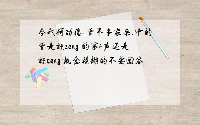 今我何功德,曾不事农桑.中的曾是读zeng 的第4声还是读ceng 概念模糊的不要回答