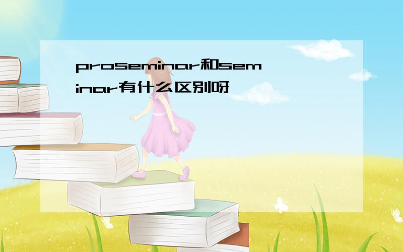 proseminar和seminar有什么区别呀