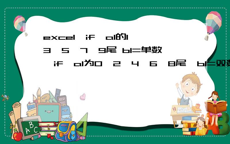 excel,if,a1的1,3,5,7,9尾 b1=单数,if,a1为0,2,4,6,8尾,b1=双数