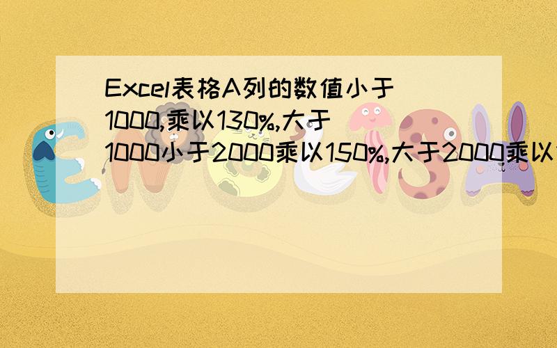 Excel表格A列的数值小于1000,乘以130%,大于1000小于2000乘以150%,大于2000乘以115%,用IF函数怎么表示IF（A12000,A1*115%))),这条公式应该怎么写才对?