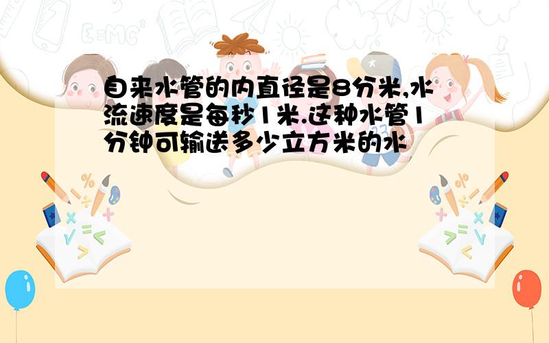 自来水管的内直径是8分米,水流速度是每秒1米.这种水管1分钟可输送多少立方米的水