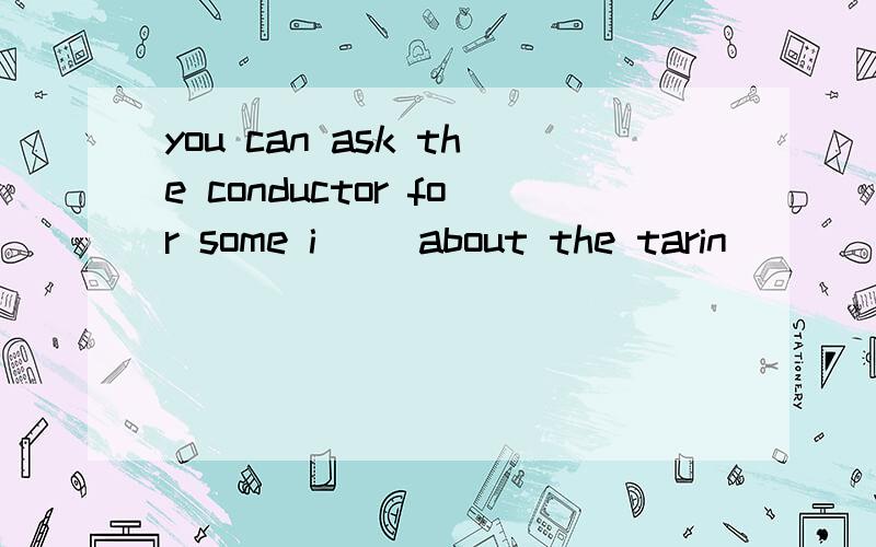 you can ask the conductor for some i() about the tarin