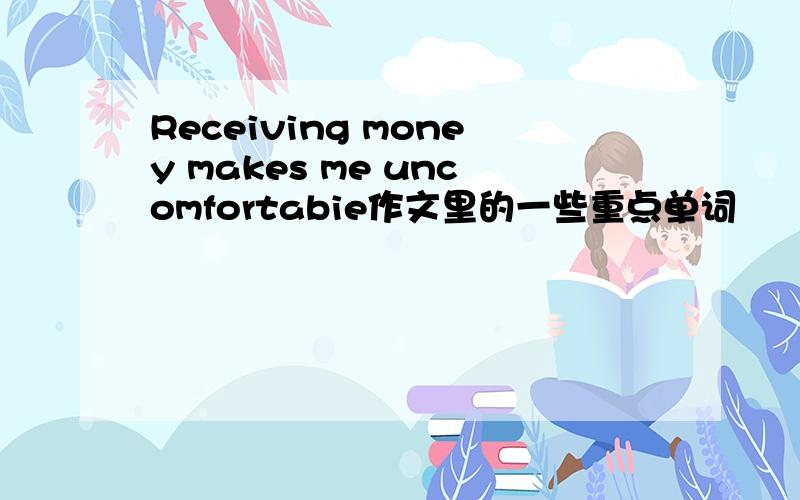 Receiving money makes me uncomfortabie作文里的一些重点单词