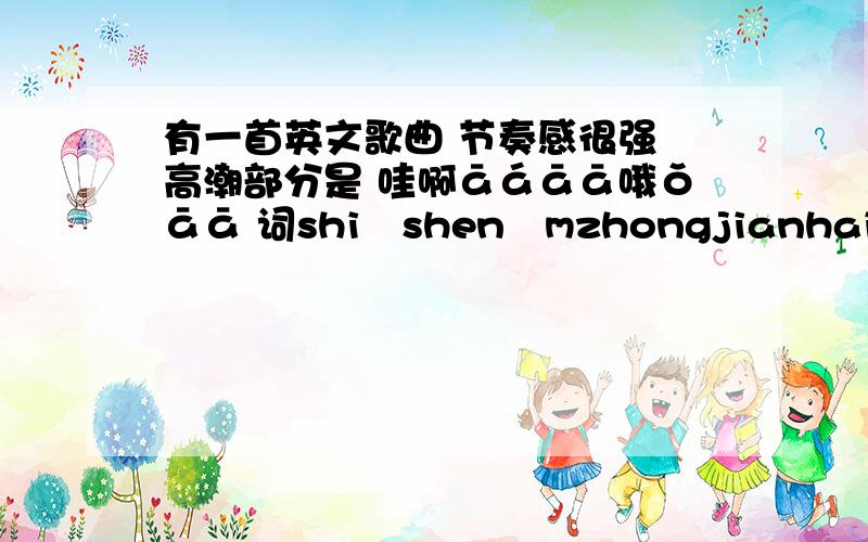 有一首英文歌曲 节奏感很强 高潮部分是 哇啊āáāā哦ǒāā 词shi shen mzhongjianhaiyou是什么good night 请问是什么歌曲