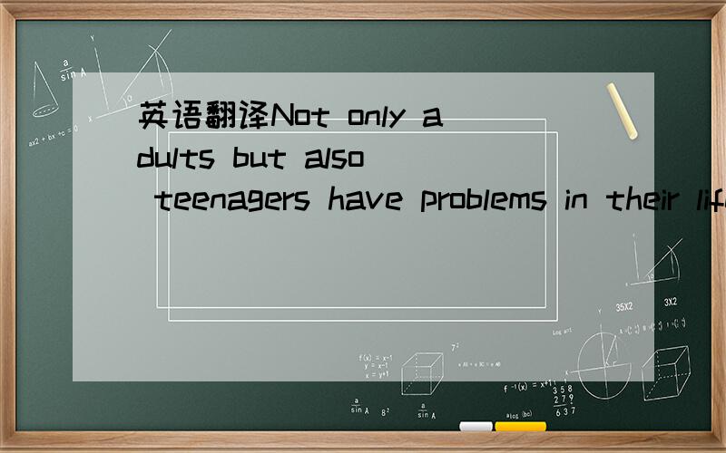 英语翻译Not only adults but also teenagers have problems in their life.Here is a survey showing the main problems of teenagers.They feel stressed because they have too much homework to do both at school and at home.They havelots of exams to take.