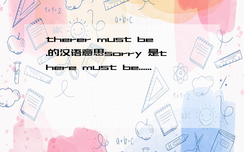 therer must be.的汉语意思sorry 是there must be......