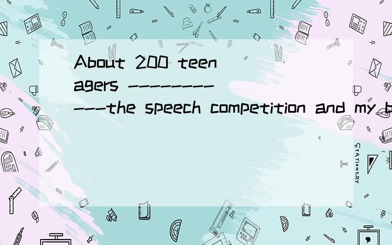 About 200 teenagers -----------the speech competition and my brother won the first prizeA, attende  to   B,took  park  in 请问选哪个呢,这两个词组好像意思一样哦,请解释一下哈,谢谢