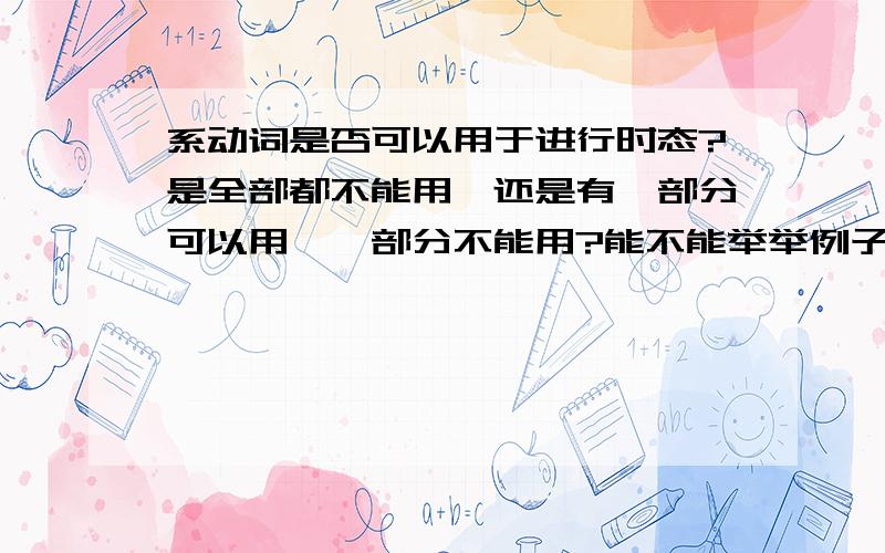 系动词是否可以用于进行时态?是全部都不能用,还是有一部分可以用,一部分不能用?能不能举举例子？