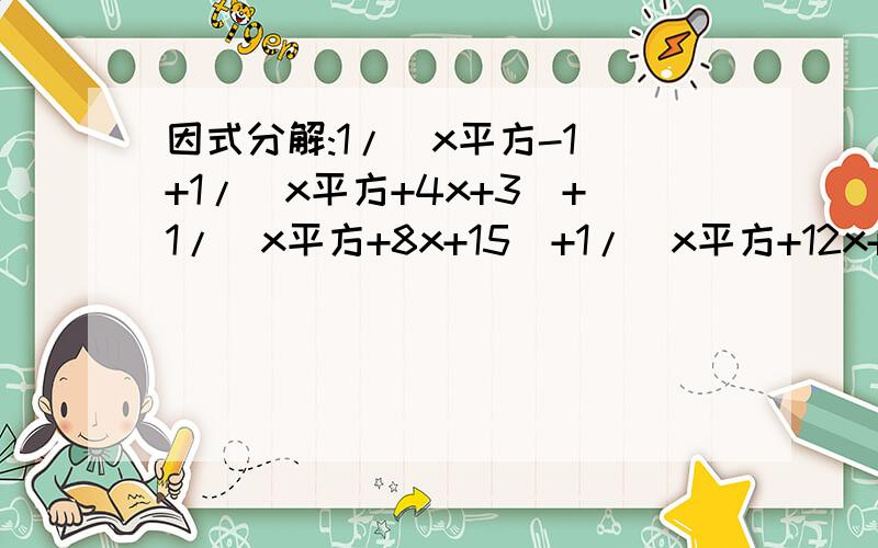 因式分解:1/(x平方-1)+1/(x平方+4x+3)+1/(x平方+8x+15)+1/(x平方+12x+35)