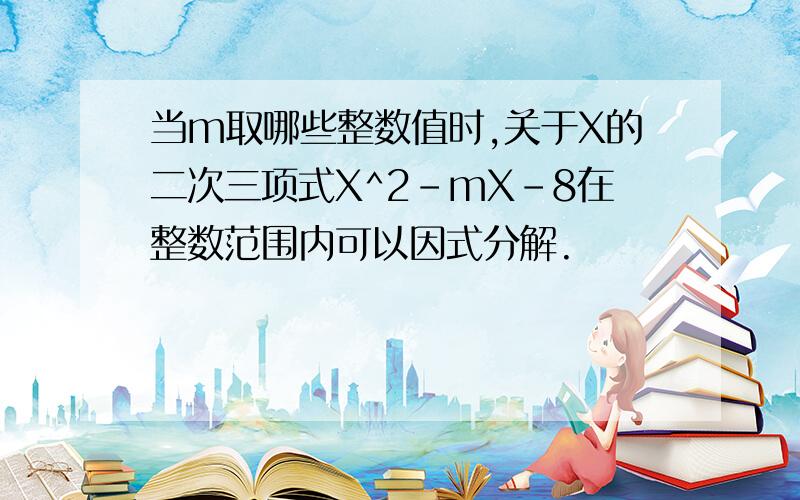 当m取哪些整数值时,关于X的二次三项式X^2-mX-8在整数范围内可以因式分解.