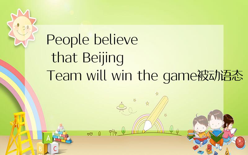 People believe that Beijing Team will win the game被动语态