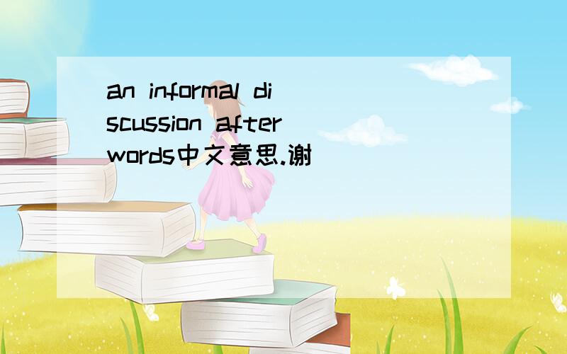 an informal discussion afterwords中文意思.谢