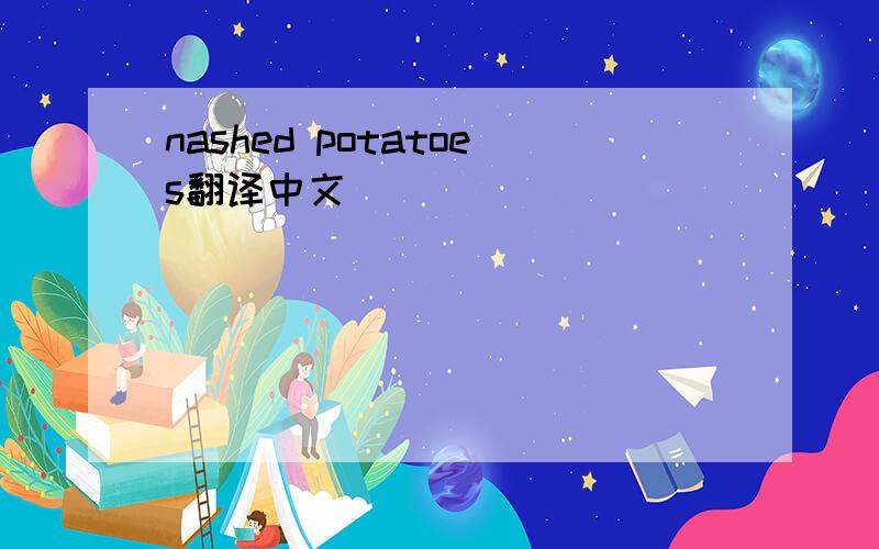 nashed potatoes翻译中文