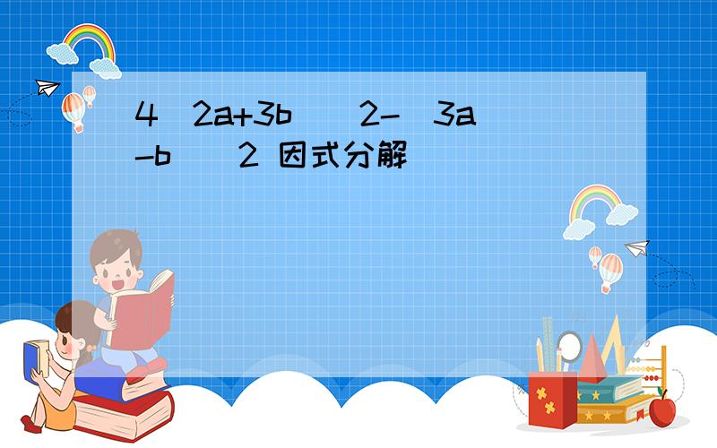 4(2a+3b)^2-(3a-b)^2 因式分解