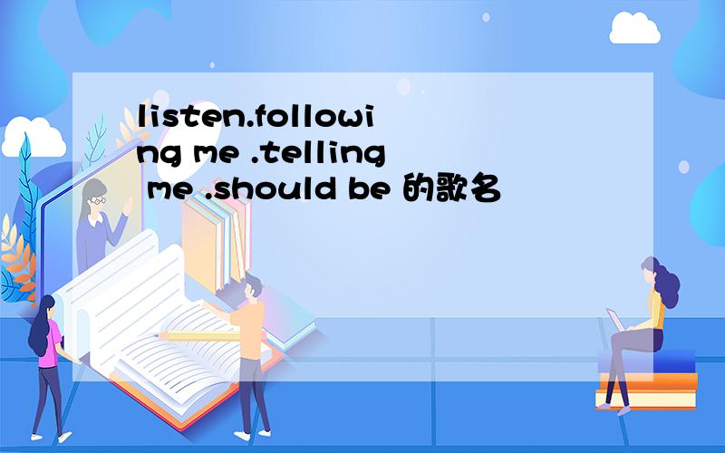 listen.following me .telling me .should be 的歌名