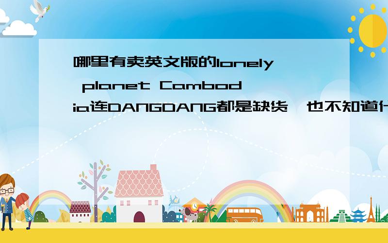 哪里有卖英文版的lonely planet Cambodia连DANGDANG都是缺货,也不知道什么时候能有