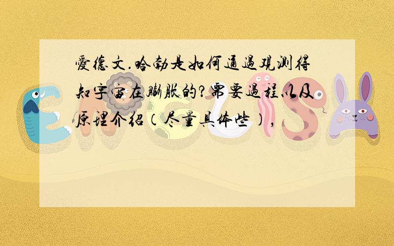 爱德文.哈勃是如何通过观测得知宇宙在膨胀的?需要过程以及原理介绍（尽量具体些），