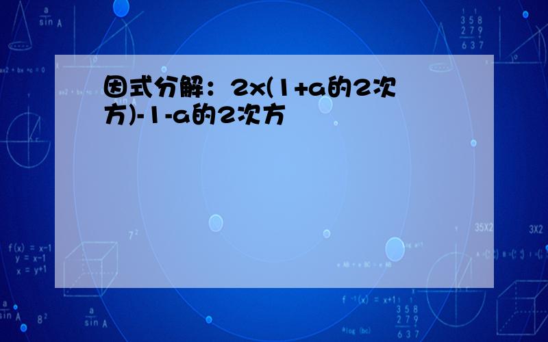 因式分解：2x(1+a的2次方)-1-a的2次方