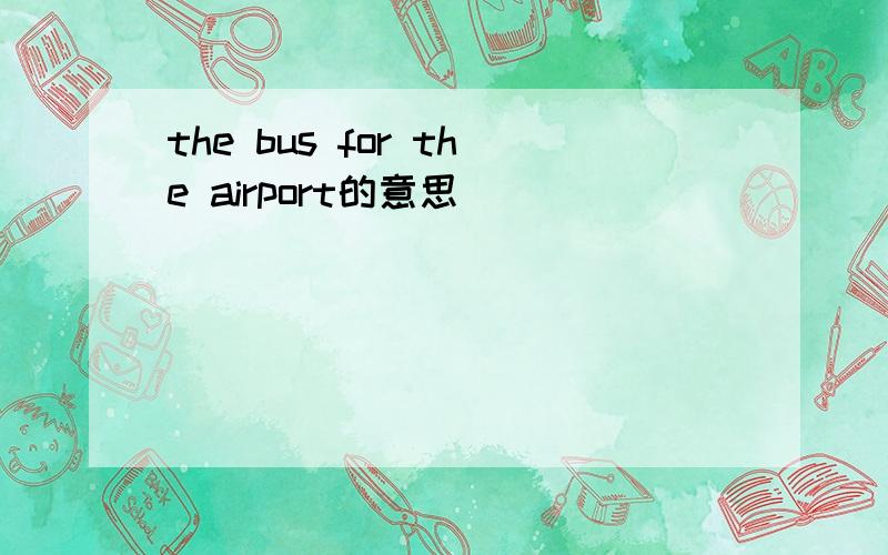 the bus for the airport的意思