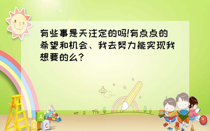 有些事是天注定的吗!有点点的希望和机会、我去努力能实现我想要的么?