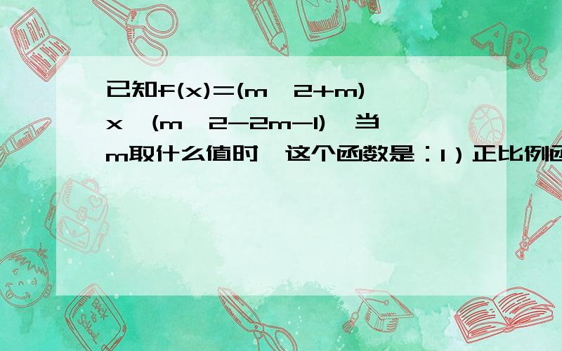 已知f(x)=(m^2+m)x^(m^2-2m-1),当m取什么值时,这个函数是：1）正比例函数2）反比例函数3）在第一象限内已知f(x)=(m^2+m)x^(m^2-2m-1),当m取什么值时,这个函数是：1）正比例函数2）反比例函数3）在第一