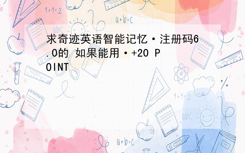 求奇迹英语智能记忆·注册码6.0的 如果能用·+20 POINT