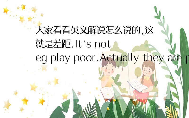 大家看看英文解说怎么说的,这就是差距.It's not eg play poor.Actually they are playing incrediblely well.It just not enough.并不是eg打的差,其实他们打的很好,只是不够.我们能,这个菜逼,那个彩逼.我想说不会