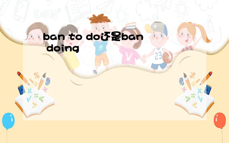 ban to do还是ban doing