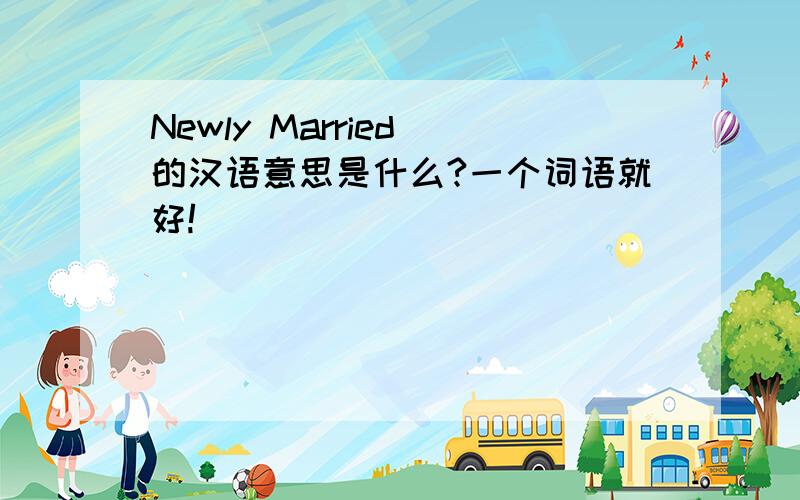 Newly Married 的汉语意思是什么?一个词语就好!