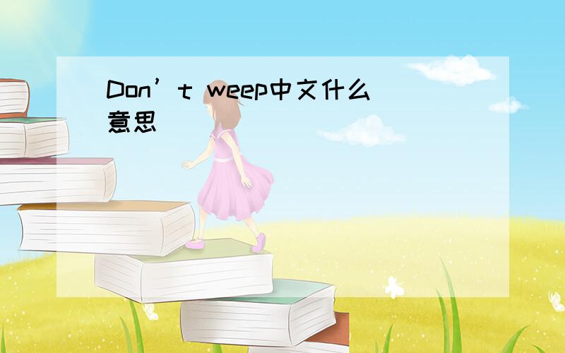 Don’t weep中文什么意思