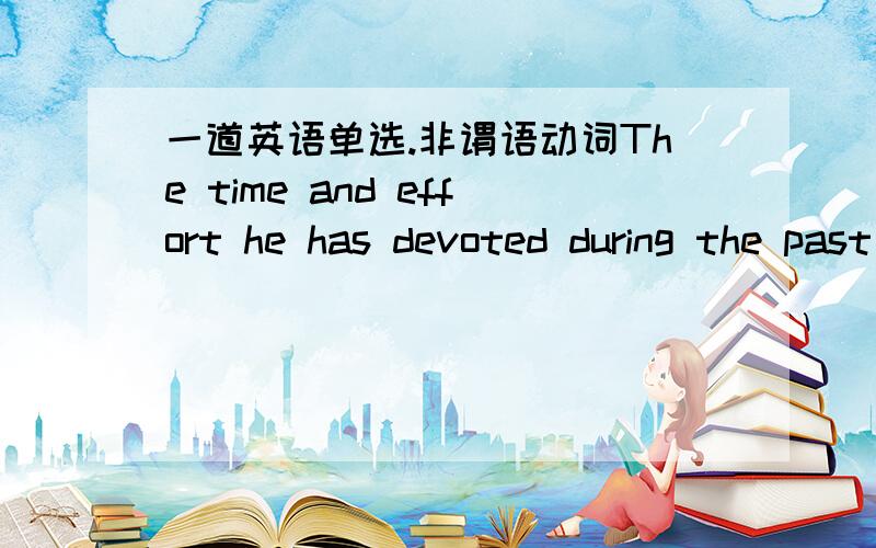 一道英语单选.非谓语动词The time and effort he has devoted during the past few years ＿＿ trees in that romote area is now cosidered to be of great value.A.to planting B.to plant C.plant D.planting老师说选C.我很怀疑啊