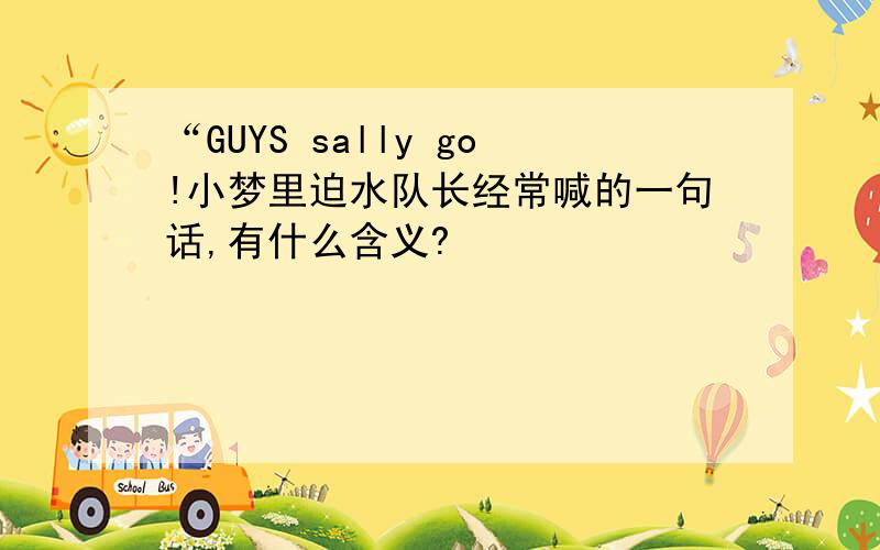 “GUYS sally go!小梦里迫水队长经常喊的一句话,有什么含义?