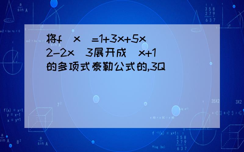 将f(x)=1+3x+5x^2-2x^3展开成(x+1)的多项式泰勒公式的,3Q