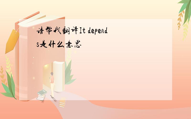 请帮我翻译It depends是什么意思