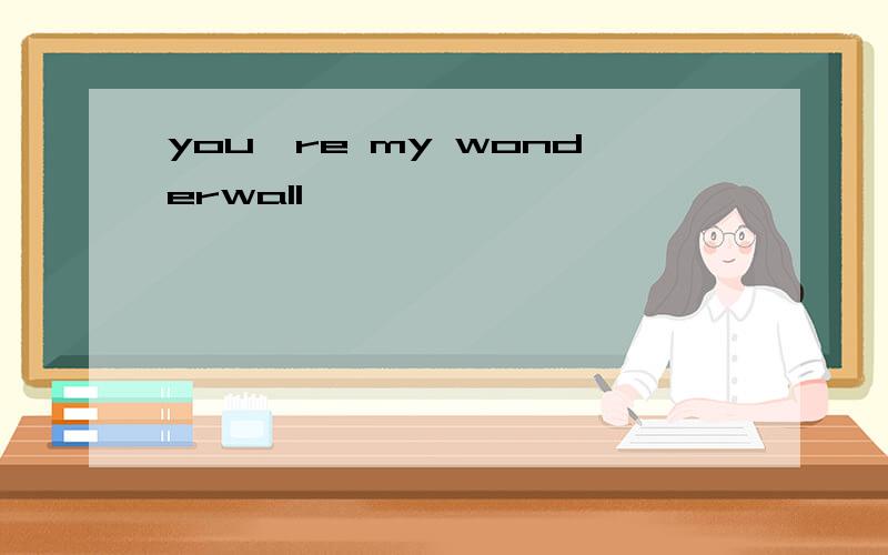 you're my wonderwall