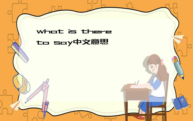 what is there to say中文意思