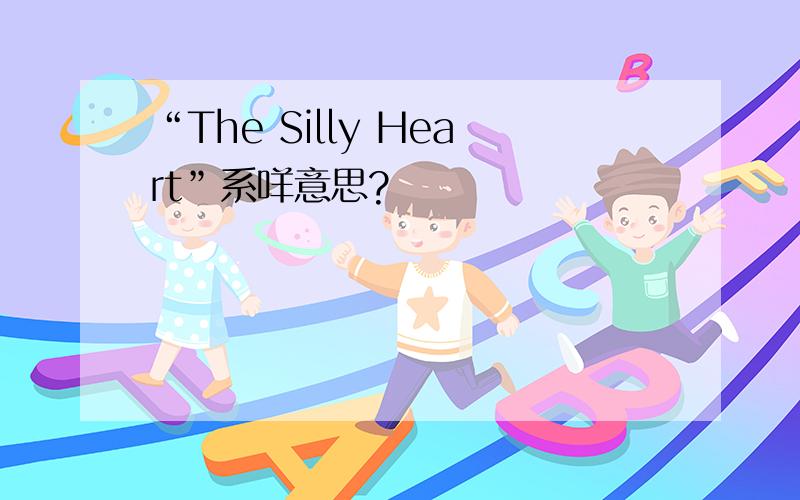 “The Silly Heart”系咩意思?