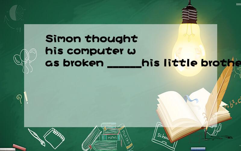 Simon thought his computer was broken ______his little brother pointed out that he had forgotten to turn it on.A.untilB.unless C.never reachD.never reached Please translate it into Chinese