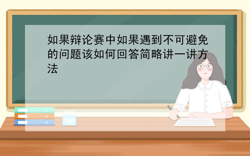 如果辩论赛中如果遇到不可避免的问题该如何回答简略讲一讲方法