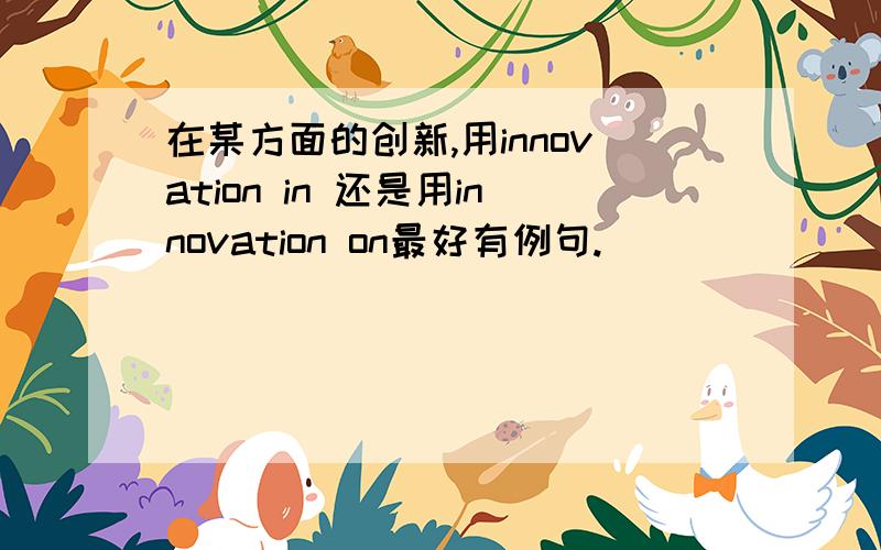 在某方面的创新,用innovation in 还是用innovation on最好有例句.