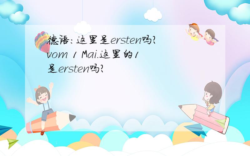 德语：这里是ersten吗?vom 1 Mai.这里的1是ersten吗?