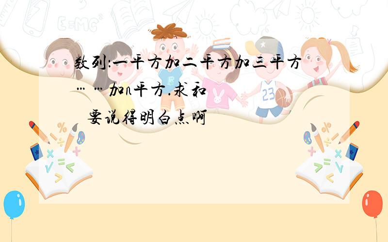 数列：一平方加二平方加三平方……加n平方．求和        要说得明白点啊