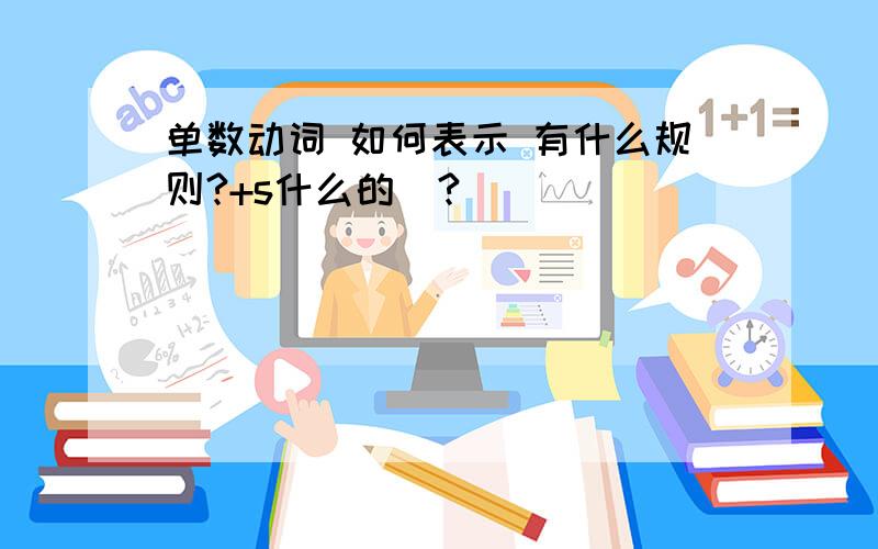 单数动词 如何表示 有什么规则?+s什么的  ?