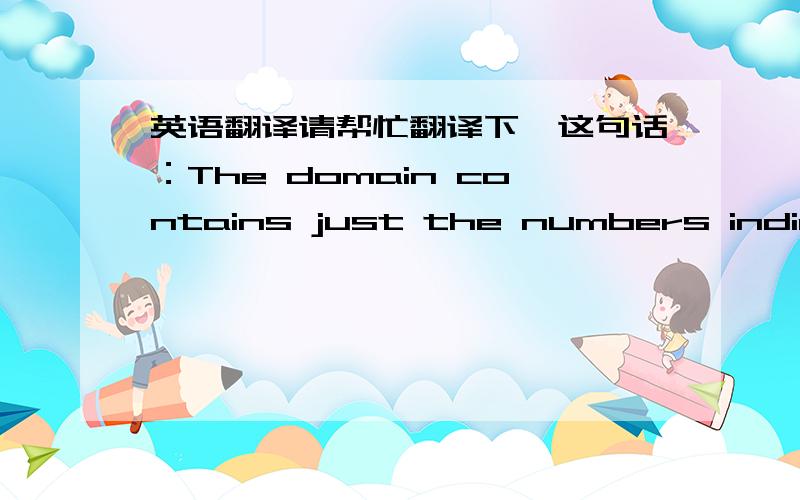 英语翻译请帮忙翻译下,这句话：The domain contains just the numbers indicating resources that can process a given operation.