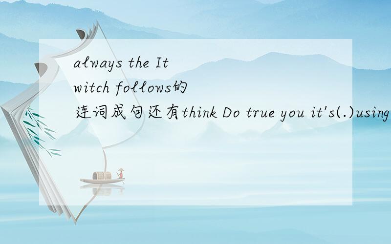 always the It witch follows的连词成句还有think Do true you it's(.)using a Make by a jack-o'-lantern tangerine(.)