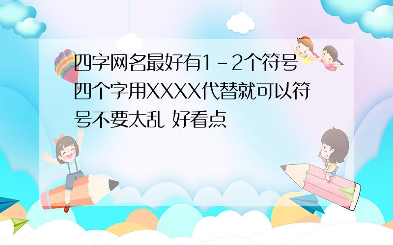 四字网名最好有1-2个符号 四个字用XXXX代替就可以符号不要太乱 好看点