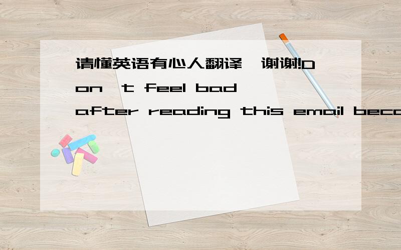 请懂英语有心人翻译,谢谢!Don't feel bad after reading this email because i have you in my life now, We met at the airport for the first time when i was traveling to spain and she was nothing then, after exchanging talks with her, we then be