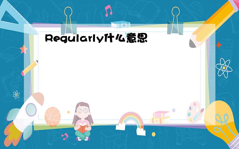 Regularly什么意思