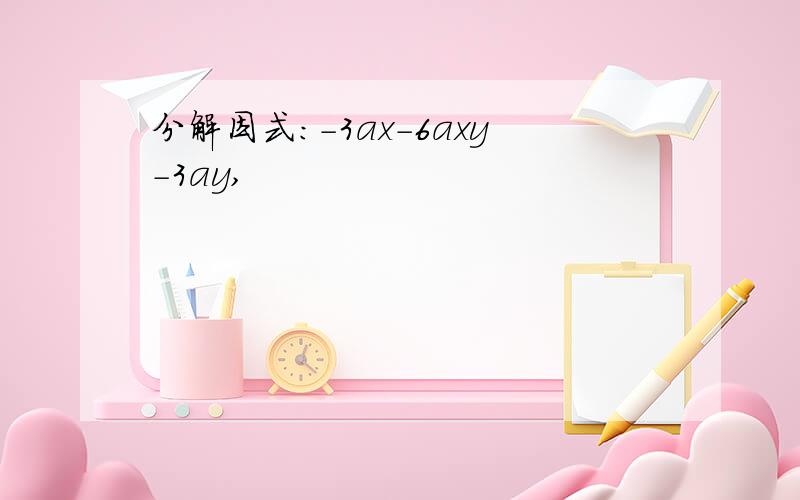 分解因式：-3ax-6axy-3ay,