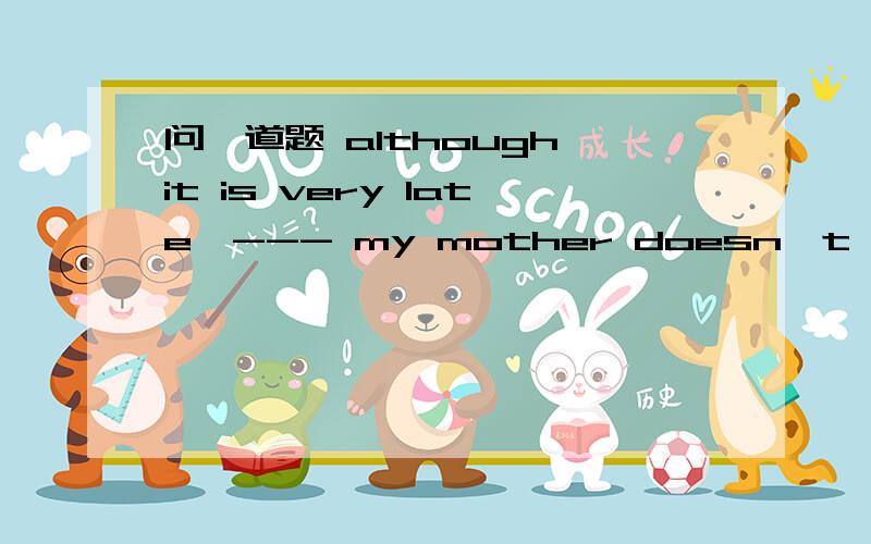 问一道题 although it is very late,--- my mother doesn't come back from work A but B yet C and D or请指教 选什么,为什么? 谢谢